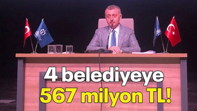 4 belediyeye 567 milyon TL!